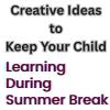 Creative Ideas to Keep Your Child Learning During Summer Break