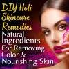 DIY Holi Skincare Remedies: Natural Ingredients for Removing Color & Nourishing Skin