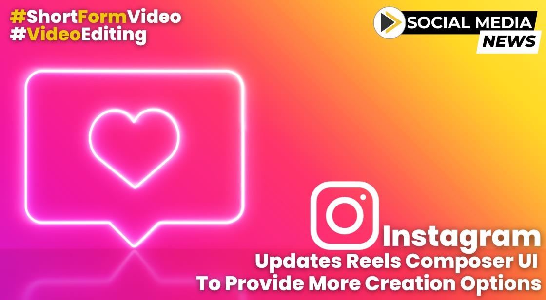 Instagram Updates Reels Composer UI to Provide More Creation Options