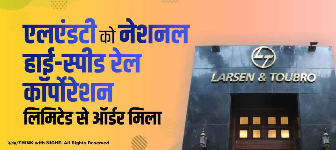 एलएंडटी को नेशनल हाई-स्पीड रेल कॉर्पोरेशन लिमिटेड से ऑर्डर मिला