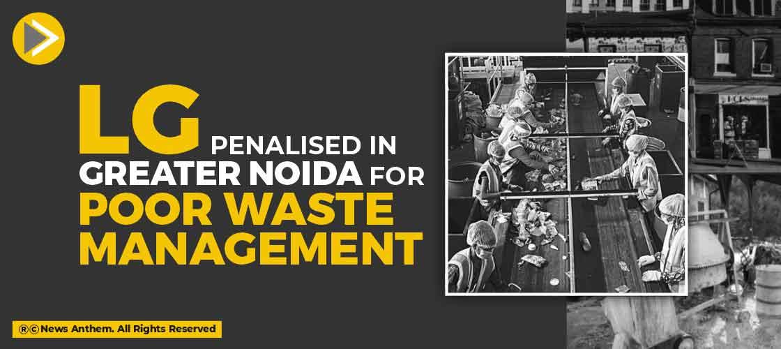 LG penalised in Greater Noida for Poor Waste Management