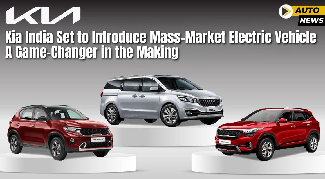 Kia India Set to Introduce Mass-Market Electric Vehicle: A Game-Changer in the Making