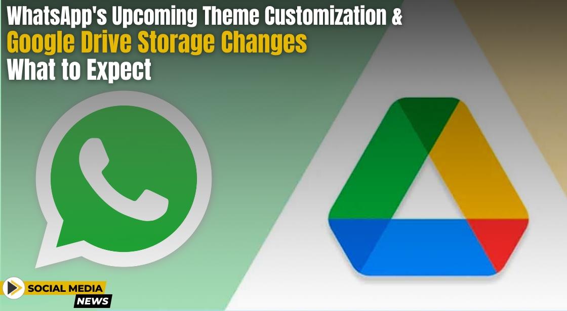 WhatsApp's Upcoming Theme Customization and Google Drive Storage Changes: What to Expect