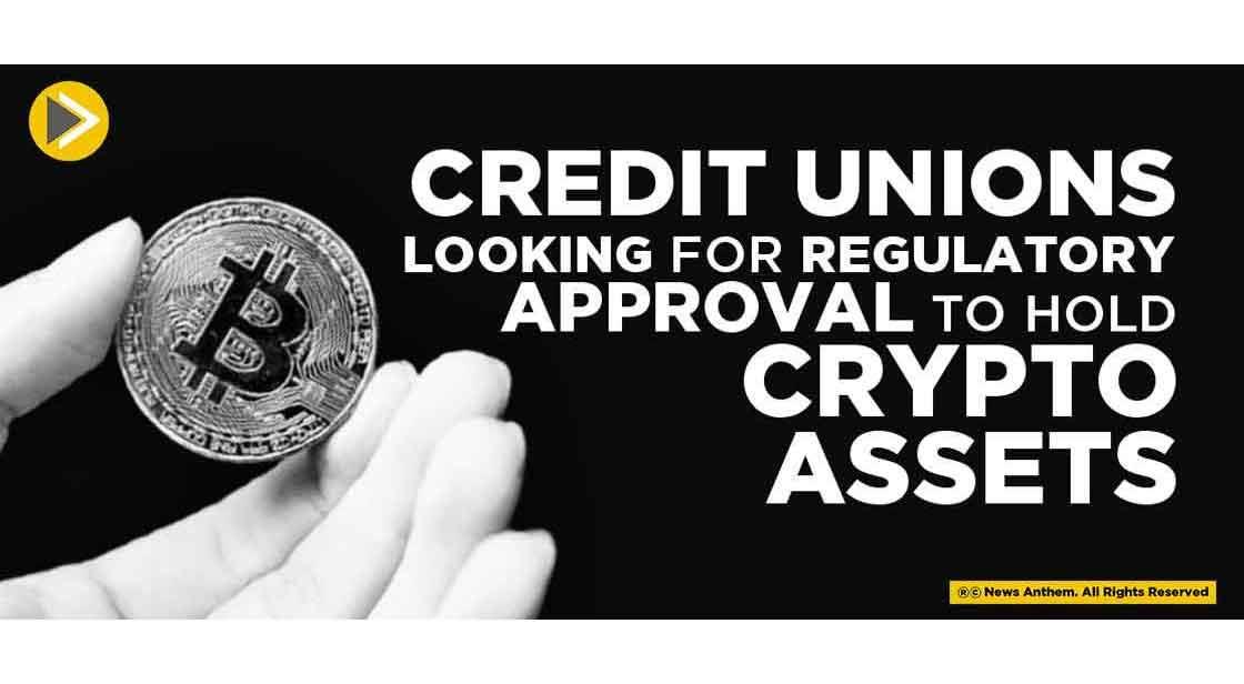 Credit Unions looking for Regulatory Approval to hold Crypto Assets