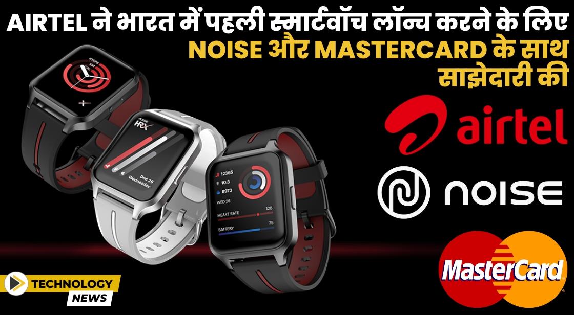 Airtel ने स्मार्टवॉच लॉन्च करने के लिए Noise और Mastercard के साथ साझेदारी की