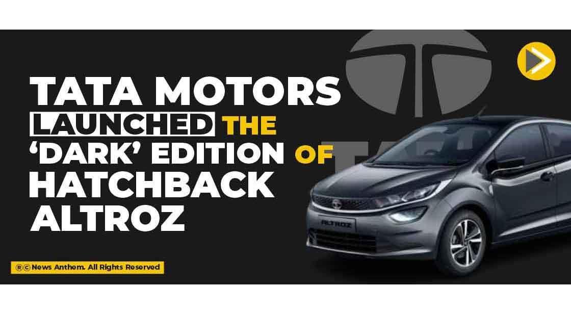 Tata Motors launched the ‘Dark’ edition of Hatchback Altroz