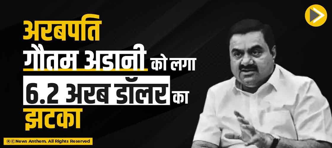 अरबपति गौतम अडानी को लगा 6.2 अरब डॉलर का झटका