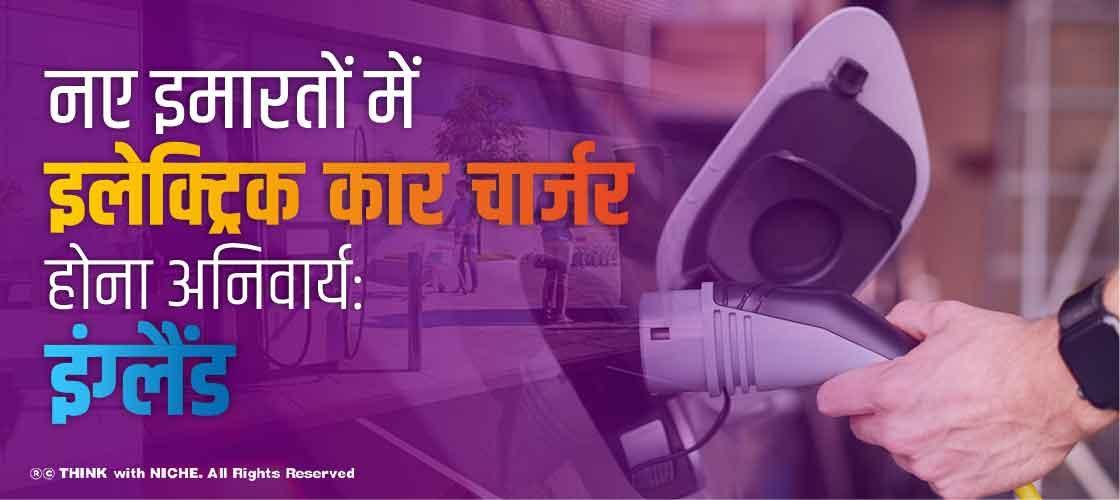 नए इमारतों में इलेक्ट्रिक कार चार्जर होना अनिवार्य: इंग्लैंड