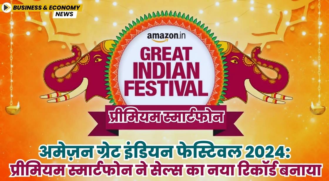अमेज़न ग्रेट इंडियन फेस्टिवल 2024: प्रीमियम स्मार्टफोन ने सेल का नया रिकॉर्ड बनाया