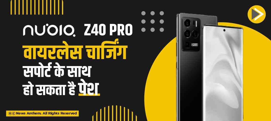 Nubia Z40 Pro वायरलेस चार्जिंग सपोर्ट के साथ हो सकता है पेश