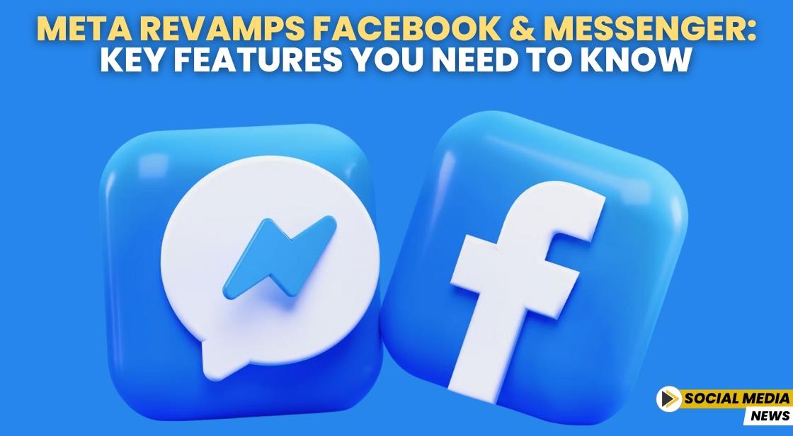 Meta Revamps Facebook and Messenger: Key Features You Need to Know
