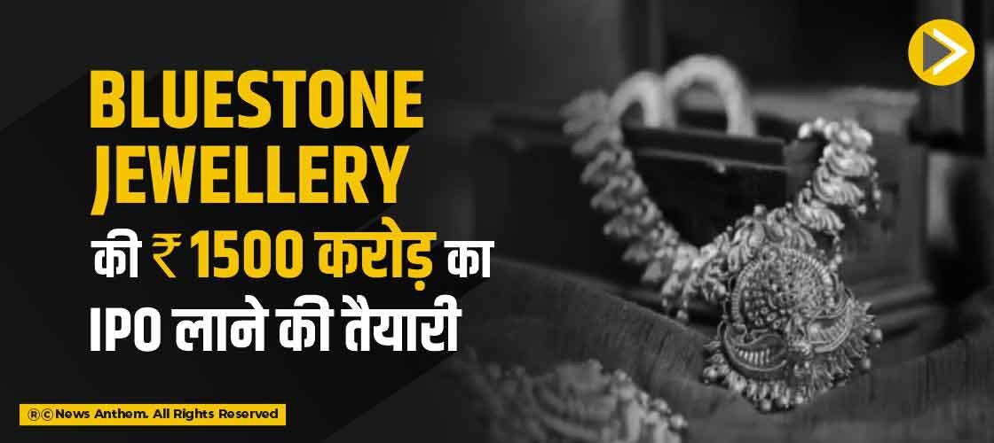 Bluestone Jewellery की 1500 करोड़ रुपए का IPO लाने की तैयारी