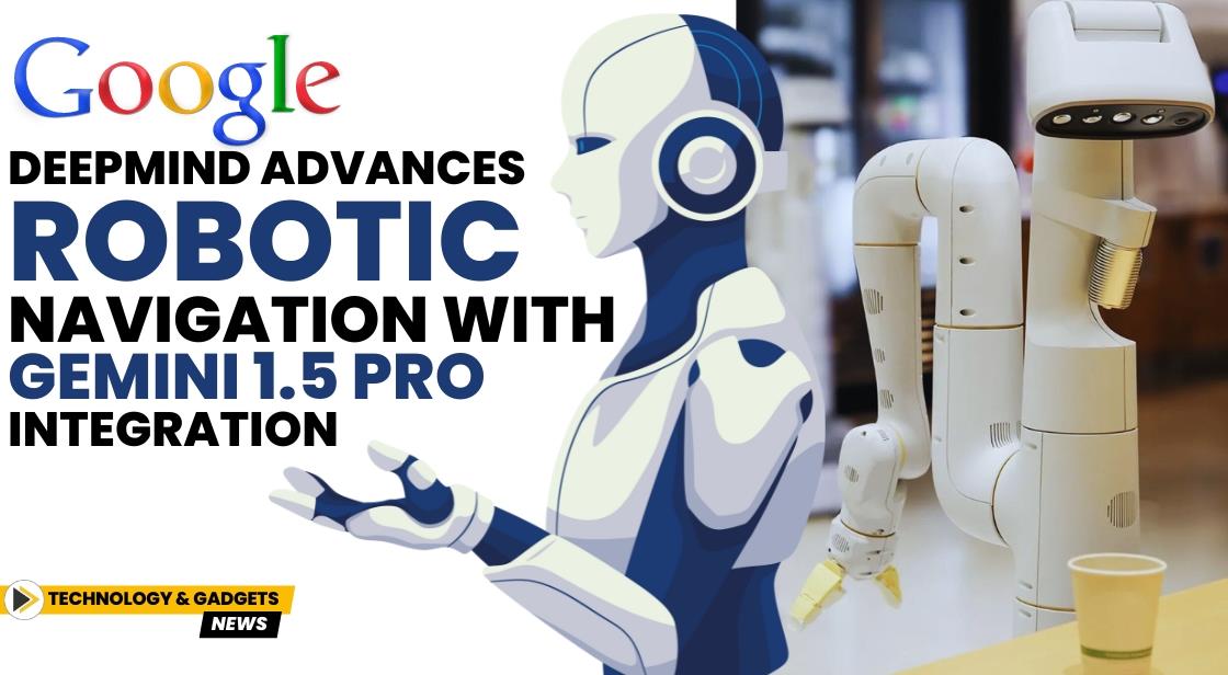 Google DeepMind Advances Robotic Navigation with Gemini 1.5 Pro Integration