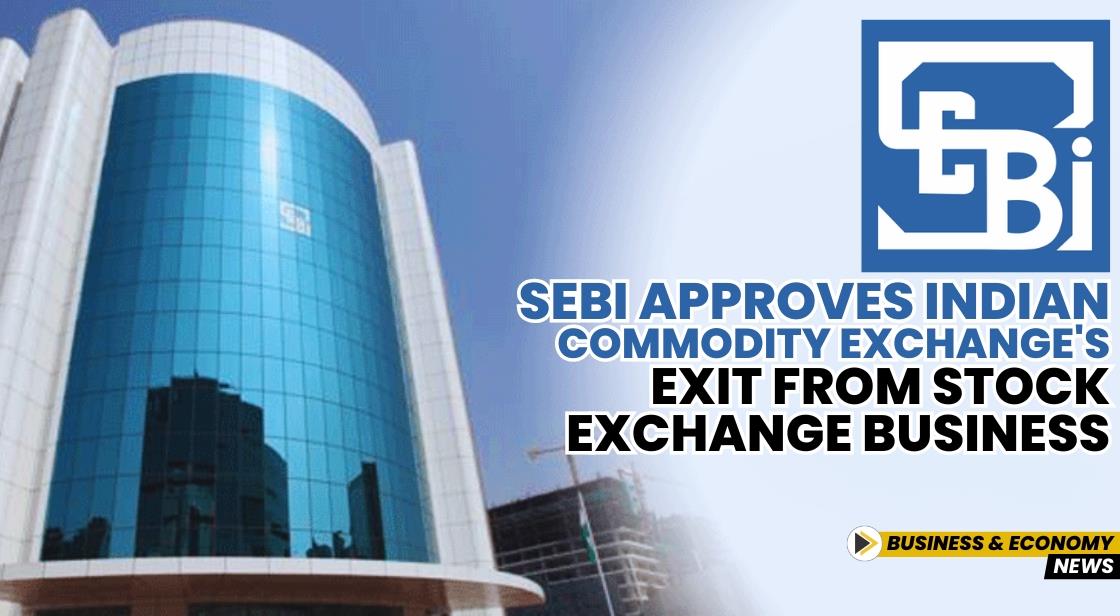 SEBI Approves Indian Commodity Exchange's Exit from Stock Exchange Business