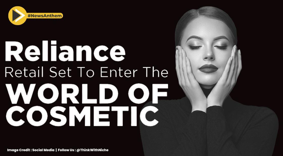 Reliance Retail Set To Enter The World Of Cosmetic