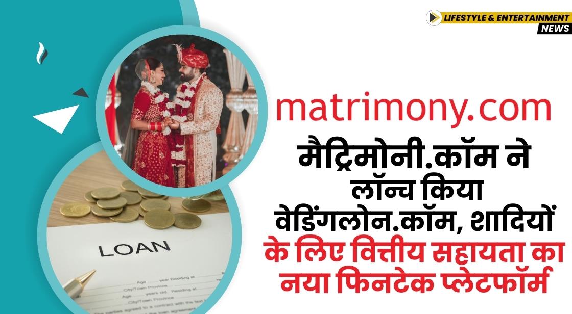मैट्रिमोनी.कॉम ने लॉन्च किया वेडिंगलोन.कॉम, शादियों के लिए वित्तीय सहायता का नया फिनटेक प्लेटफॉर्म