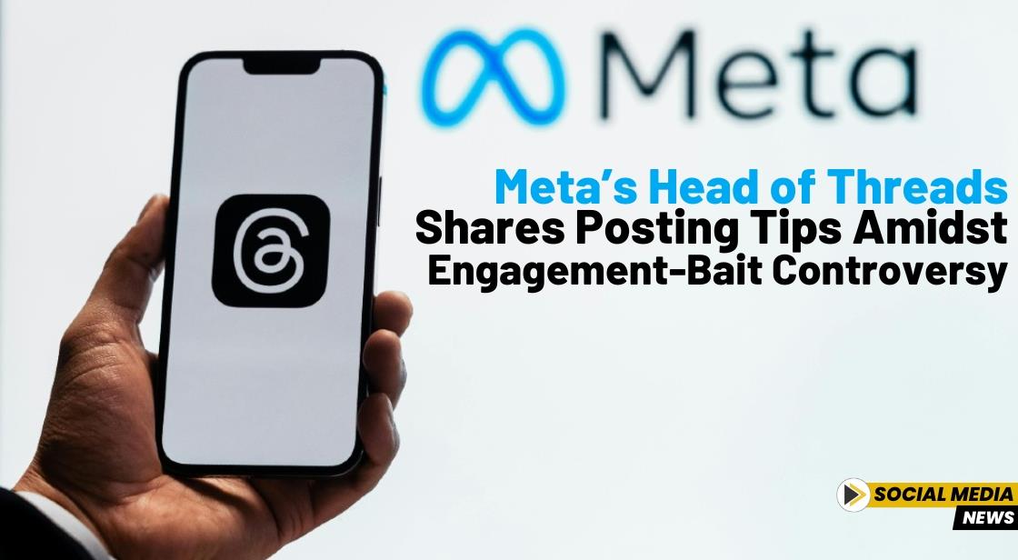 Meta’s Head of Threads Shares Posting Tips Amidst Engagement-Bait Controversy