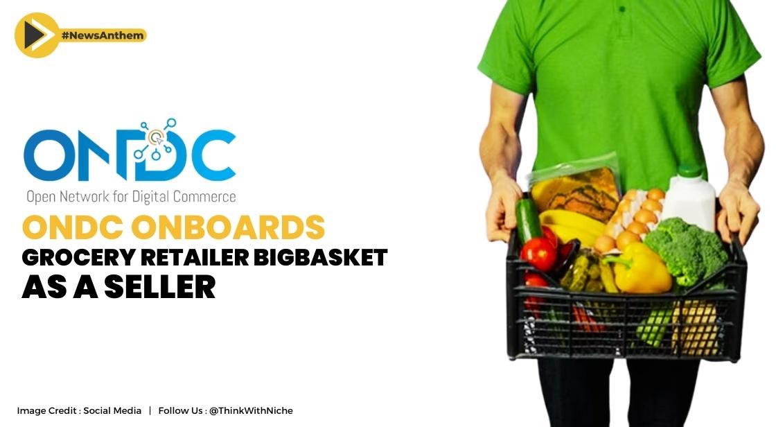 ONDC Onboards Grocery Retailer BigBasket As A Seller
