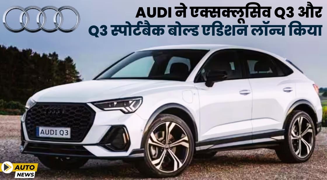 Audi ने Q3 और Q3 स्पोर्टबैक का बोल्ड एडिशन लॉन्च किया