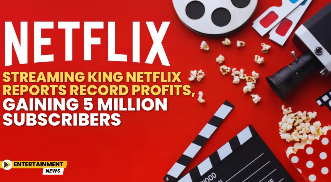 Streaming King Netflix Reports Record Profits, Gaining 5 Million Subscribers