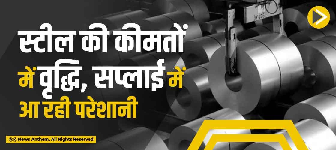 स्टील की कीमतों में वृद्धि, सप्लाई में आ रही परेशानी