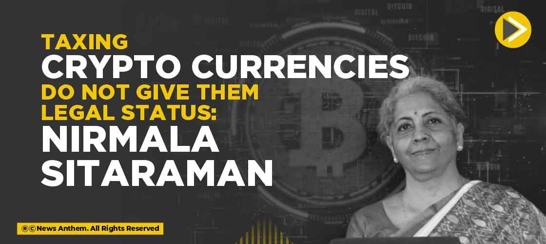 Taxing Cryptocurrencies do not give them legal status: Nirmala Sitaraman