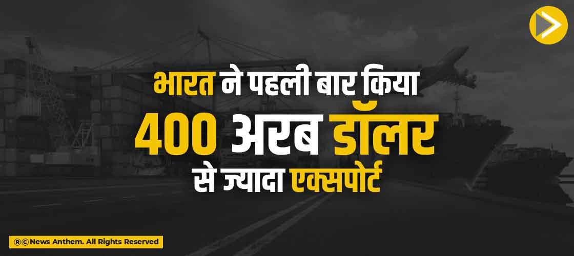 भारत ने पहली बार किया 400 अरब डॉलर से ज्यादा एक्सपोर्ट