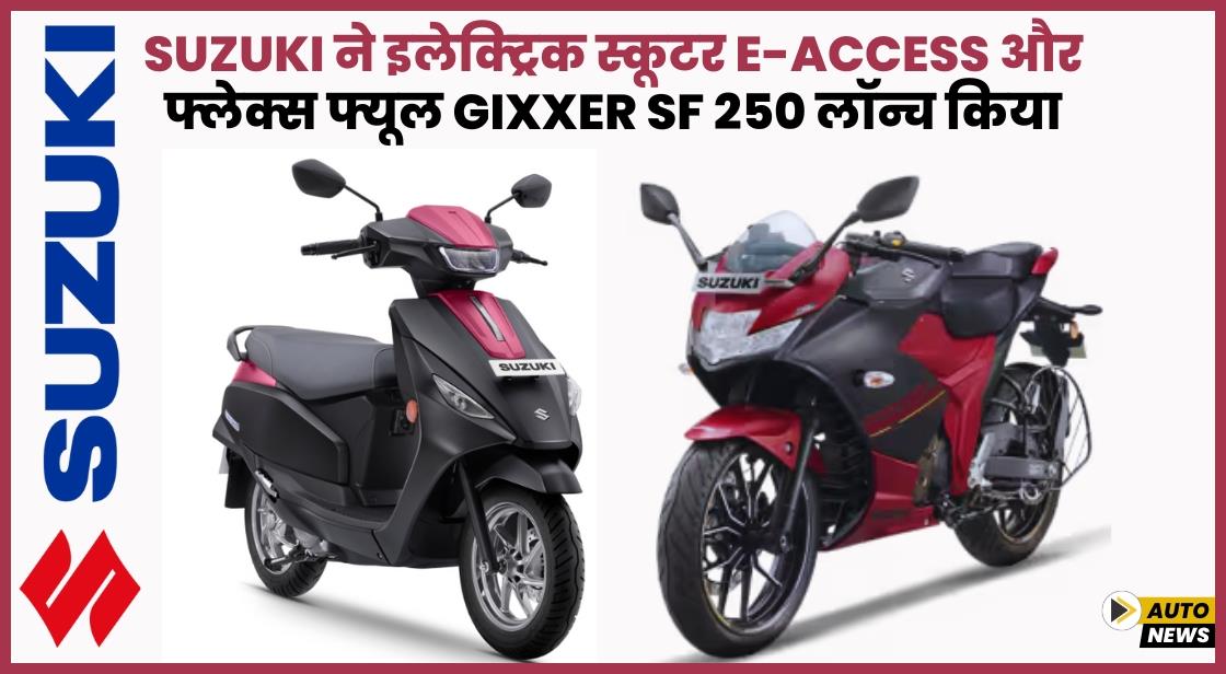 Suzuki ने इलेक्ट्रिक स्कूटर e-Access और फ्लेक्स फ्यूल GIXXER SF 250 लॉन्च किया