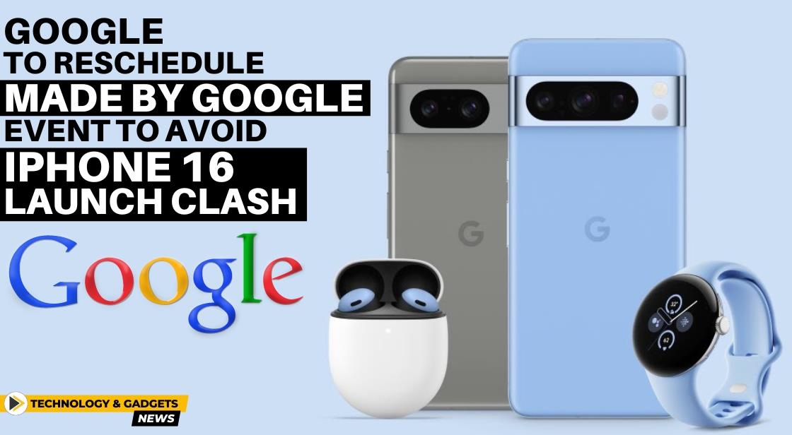 Google to Reschedule Made By Google Event to Avoid iPhone 16 Launch Clash