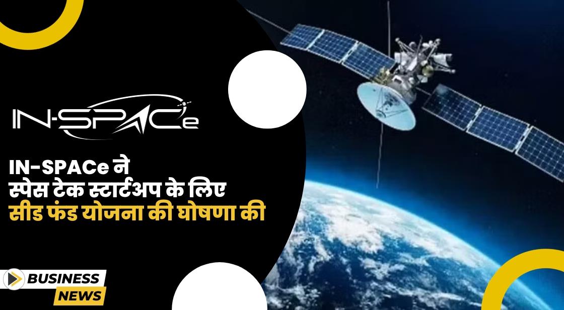 IN-SPACe ने स्पेसटेक स्टार्टअप के लिए Seed Fund Scheme लॉन्च किया