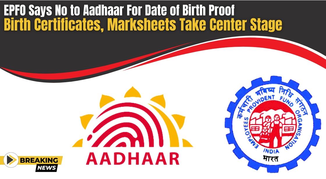 EPFO Says No to Aadhaar for Date of Birth Proof: Birth Certificates, Marksheets Take Center Stage