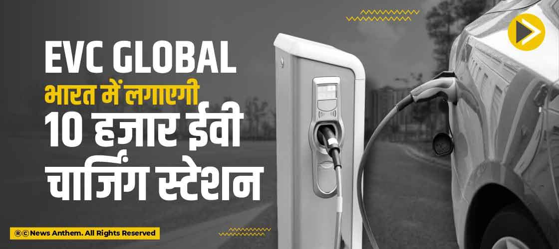 EVC Global भारत में लगाएगी 10 हजारा ईवी चार्जिंग स्टेशन