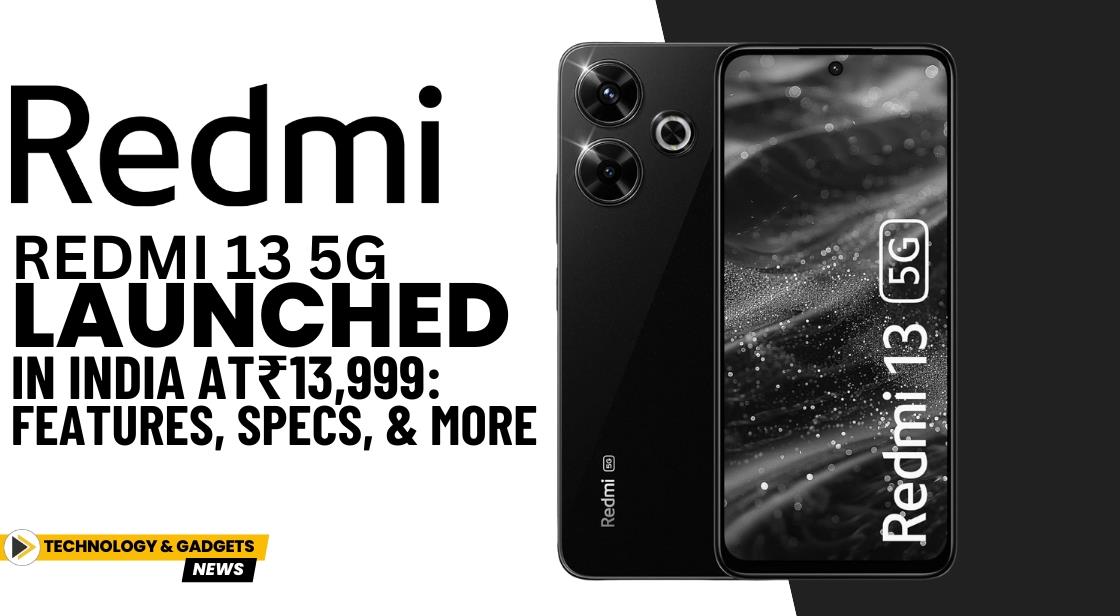 Redmi 13 5G Launched in India at ₹13,999: Features, Specs, and More