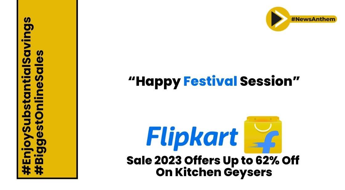 Flipkart Sale 2023: Up to 62% Off on Kitchen Geysers for Your Home Comfort