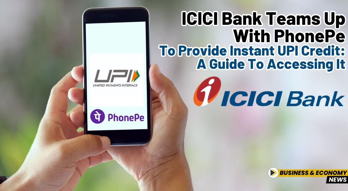 ICICI Bank Teams Up with PhonePe to Provide Instant UPI Credit: A Guide to Accessing It