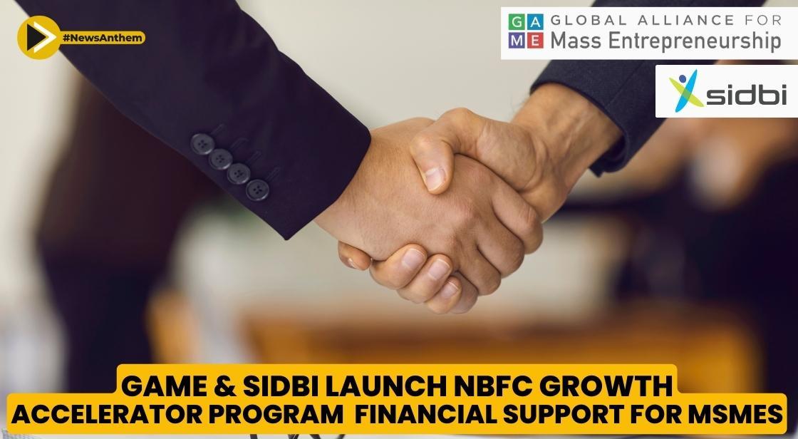 Boosting Financial Support for MSMEs: GAME and SIDBI launch NBFC Growth Accelerator Program