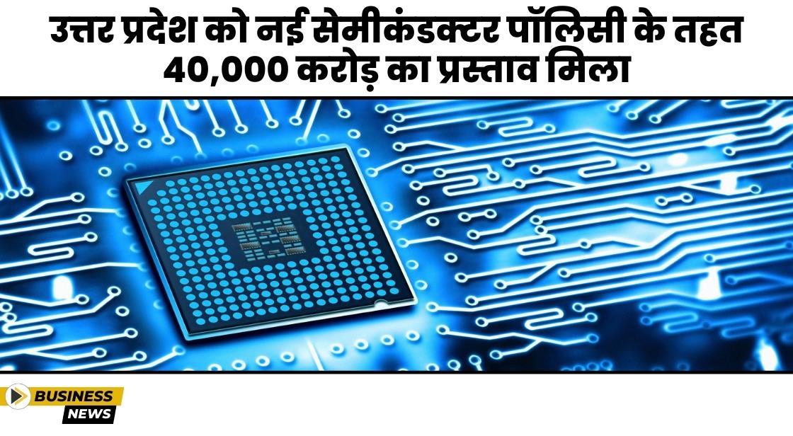 उत्तर प्रदेश को नई सेमीकंडक्टर पॉलिसी के तहत 40,000 करोड़ का निवेश मिला