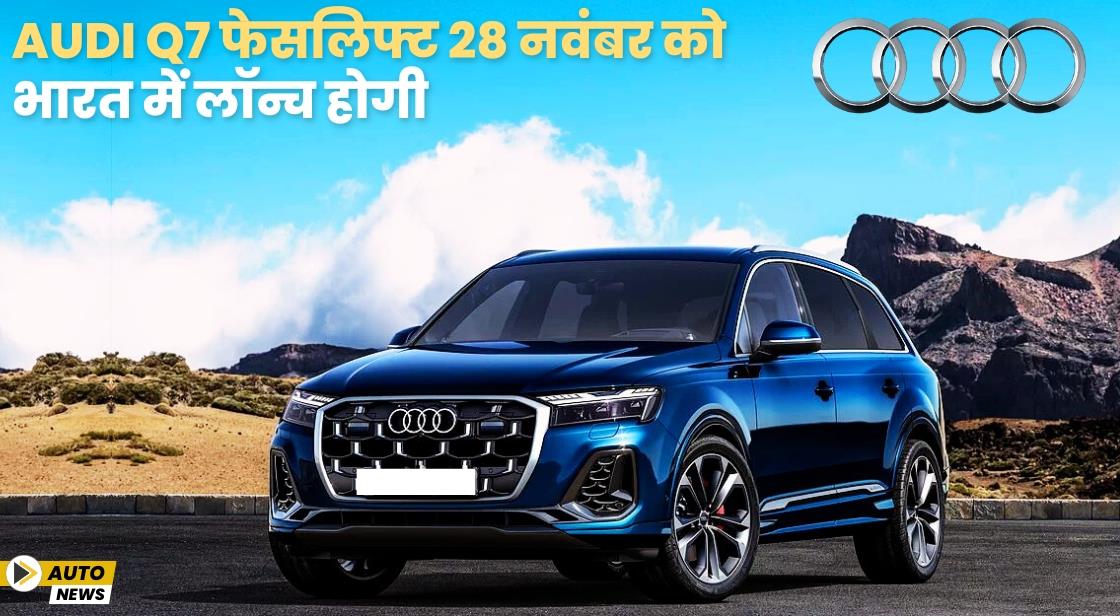 Audi Q7 फेसलिफ्ट 28 नवंबर को भारत में लॉन्च होगी