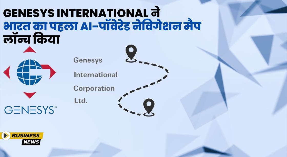 Genesys ने भारत का पहला AI नेविगेशन मैप लॉन्च किया