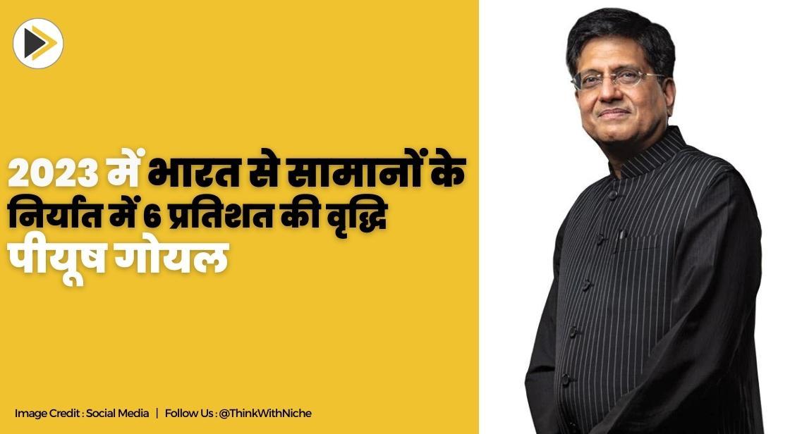वित्त वर्ष 2023 में भारत से सामानों का निर्यात बढ़कर 447 अरब डॉलर हो गया, साल-दर-साल 6 प्रतिशत की वृद्धि - पीयूष गोयल