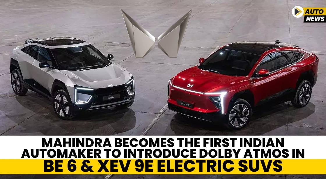 Mahindra Becomes the First Indian Automaker to Introduce Dolby Atmos in BE 6 and XEV 9e Electric SUVs