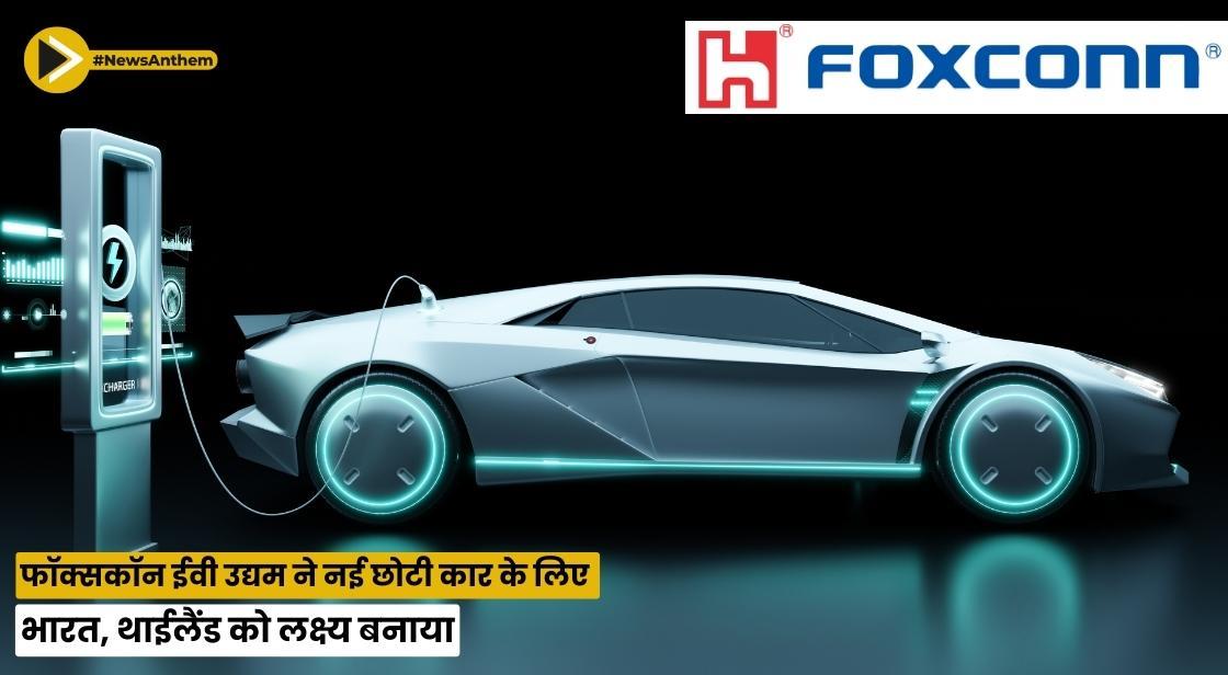 फॉक्सकॉन ईवी उद्यम ने नई छोटी कार के लिए भारत, थाईलैंड को लक्ष्य बनाया