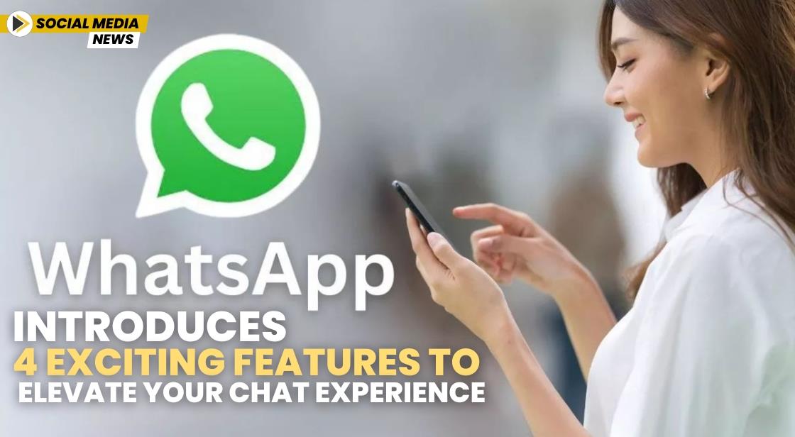 WhatsApp Introduces 4 Exciting Features to Elevate Your Chat Experience