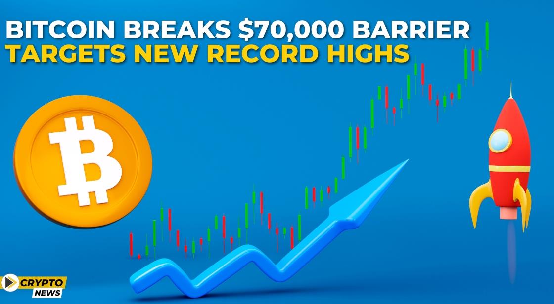 Bitcoin Breaks $70,000 Barrier, Targets New Record Highs