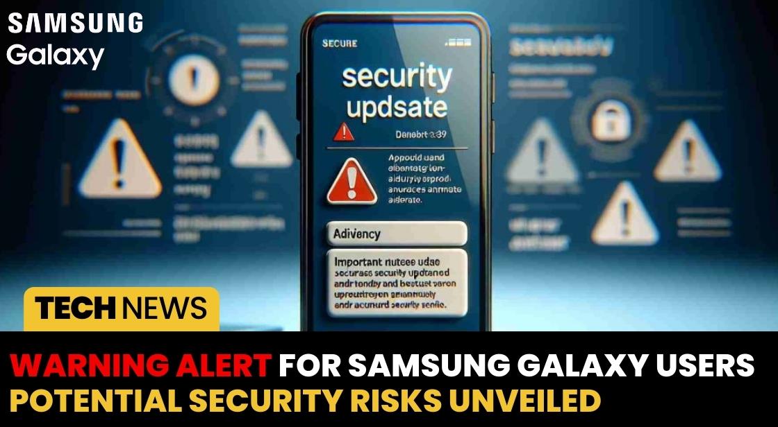 Warning Alert for Samsung Galaxy Users: Potential Security Risks Unveiled