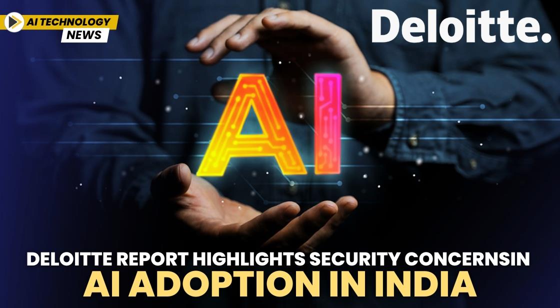 Deloitte Report Highlights Security Concerns in AI Adoption in India