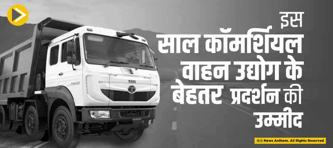 इस साल कॉमर्शियल वाहन उद्योग के बेहतर प्रदर्शन की उम्मीद