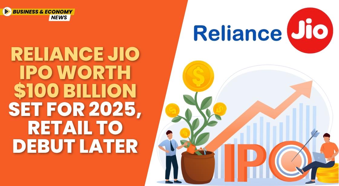 Reliance Jio IPO Worth $100 Billion Set for 2025, Retail to Debut Later