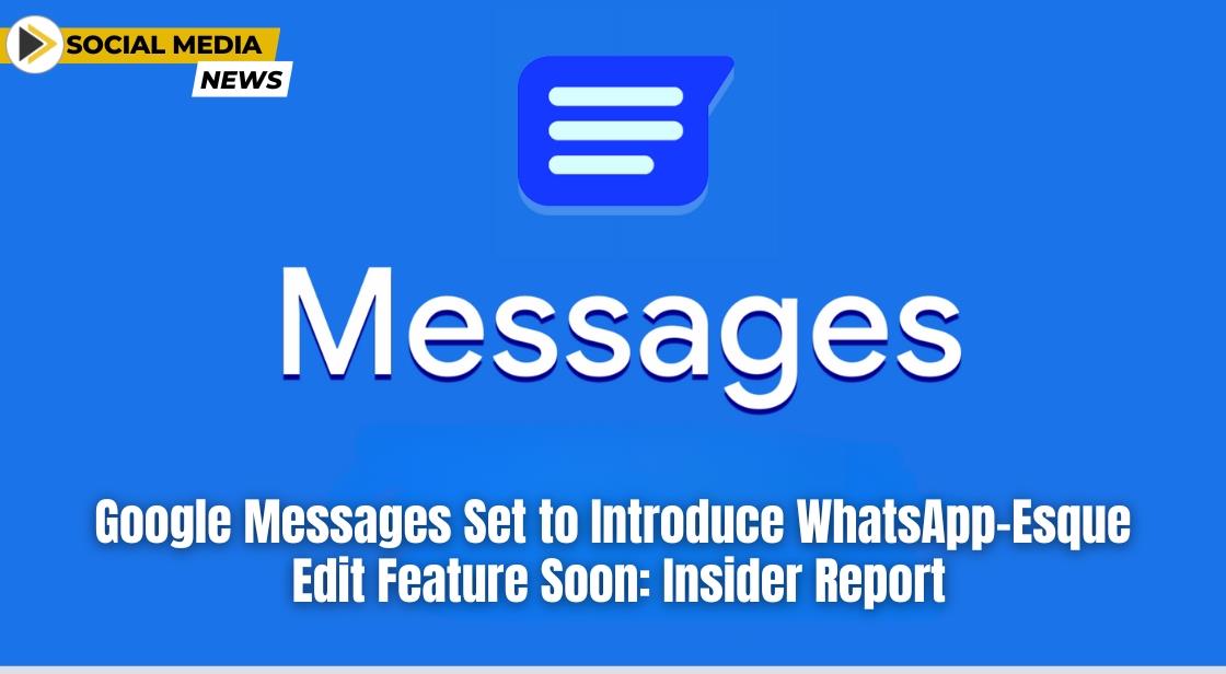 Google Messages Set to Introduce WhatsApp-esque Edit Feature Soon: Insider Report
