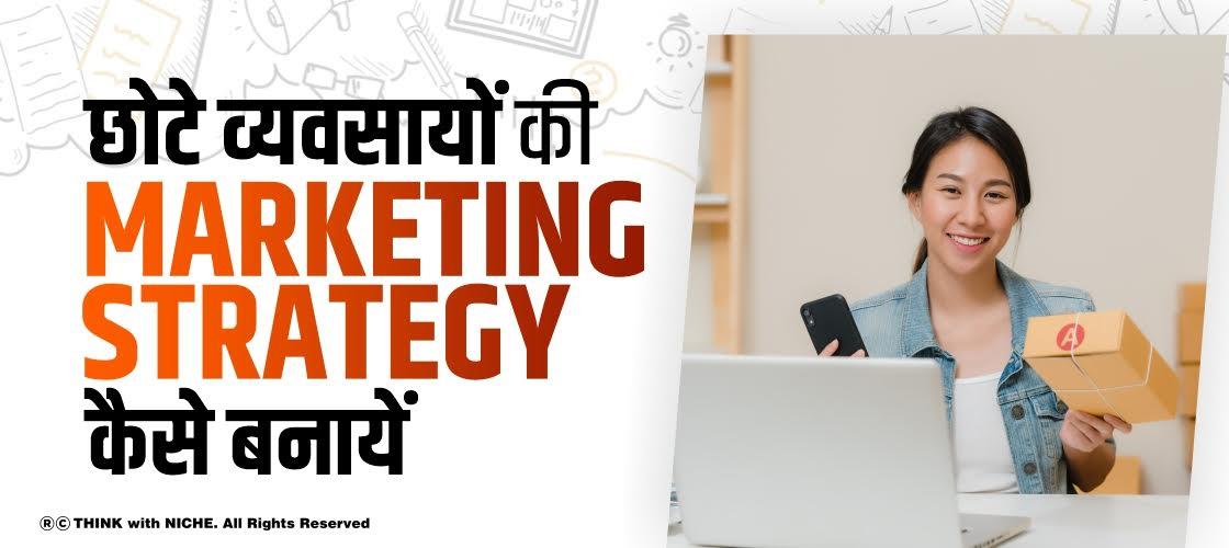 छोटे व्यवसायों की Marketing Strategy कैसे बनायें